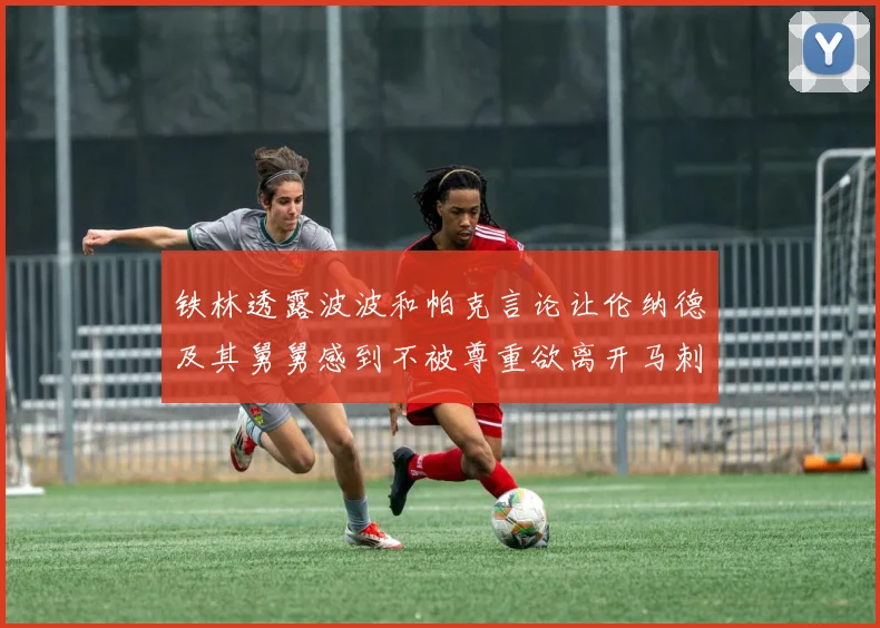 铁林透露波波和帕克言论让伦纳德及其舅舅感到不被尊重欲离开马刺