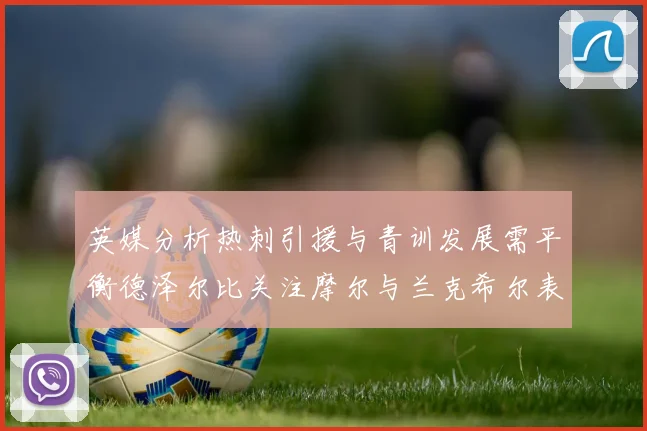 英媒分析热刺引援与青训发展需平衡德泽尔比关注摩尔与兰克希尔表现