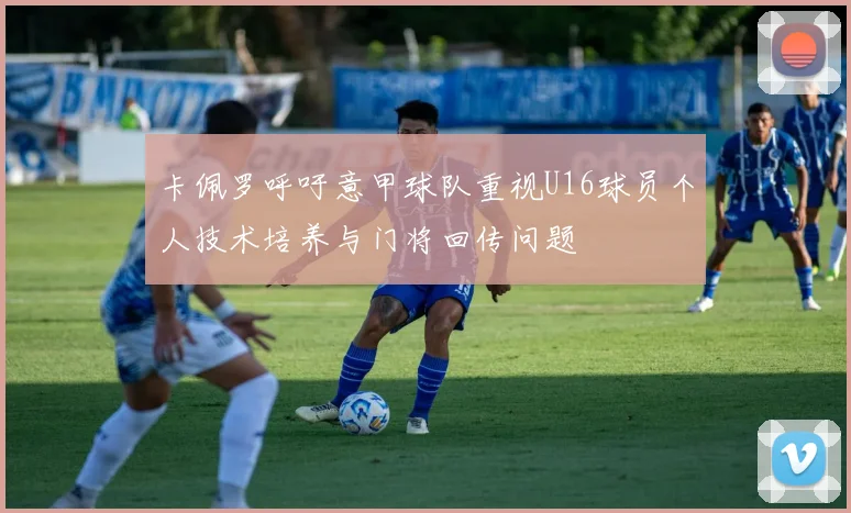 卡佩罗呼吁意甲球队重视U16球员个人技术培养与门将回传问题