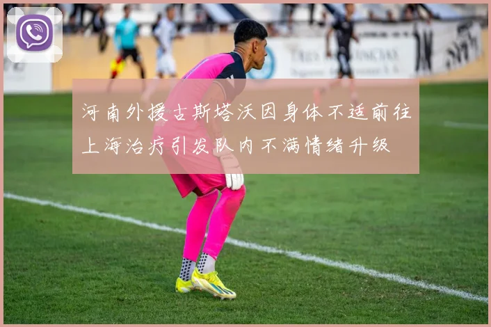 河南外援古斯塔沃因身体不适前往上海治疗引发队内不满情绪升级