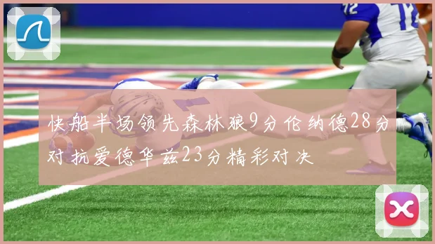快船半场领先森林狼9分伦纳德28分对抗爱德华兹23分精彩对决