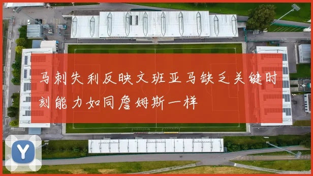 马刺失利反映文班亚马缺乏关键时刻能力如同詹姆斯一样
