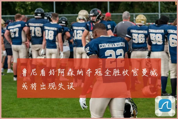 鲁尼看好阿森纳夺冠全胜收官曼城或将出现失误